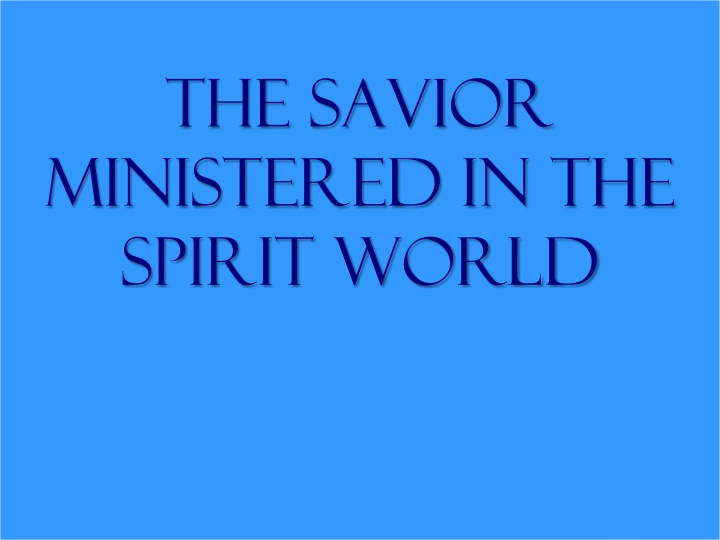 the savior ministered in the spirit world