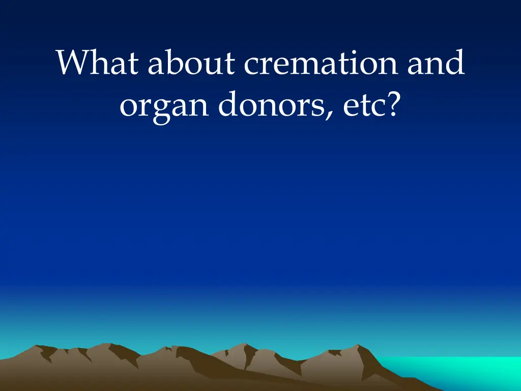 what about cremation and organ donors etc