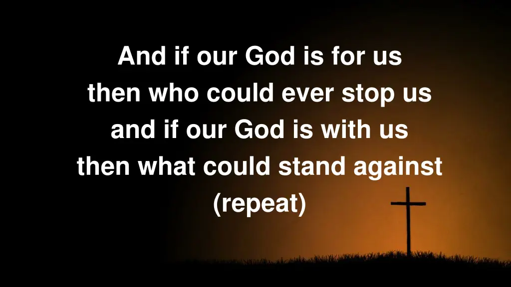 and if our god is for us then who could ever stop