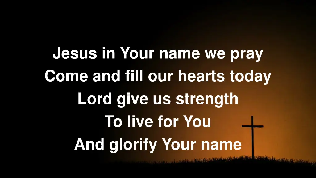 jesus in your name we pray come and fill