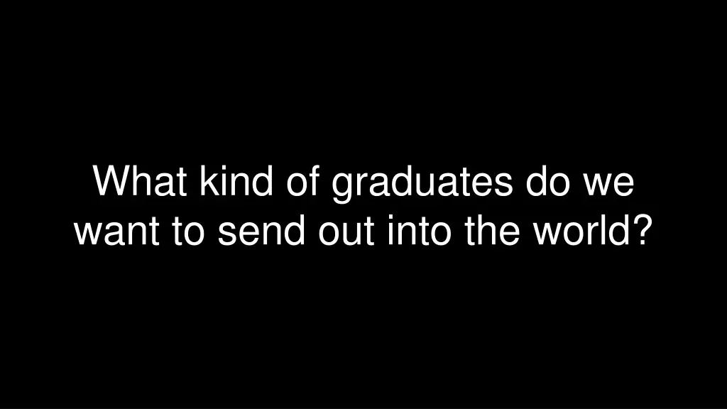 what kind of graduates do we want to send