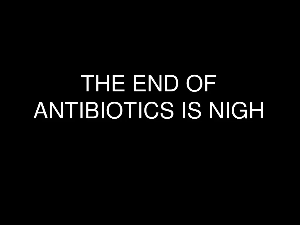 the end of antibiotics is nigh