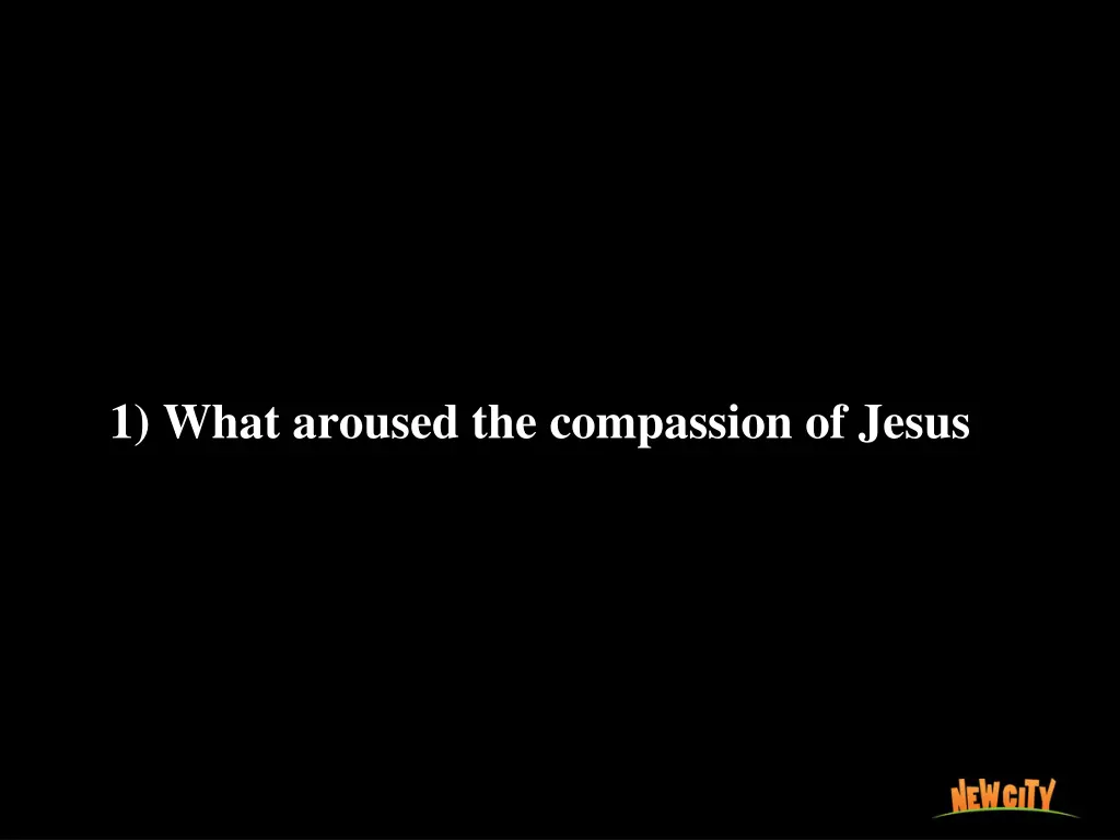 1 what aroused the compassion of jesus 1