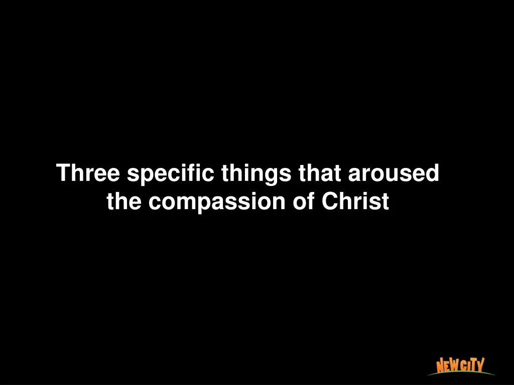 three specific things that aroused the compassion