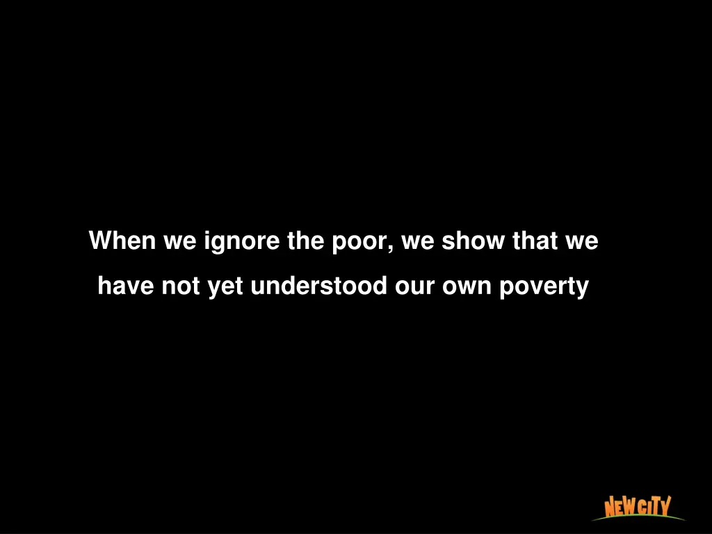 when we ignore the poor we show that we