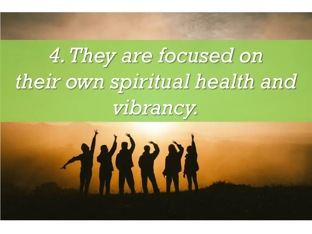 4 they are focused on their own spiritual health