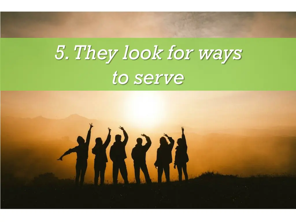 5 they look for ways to serve