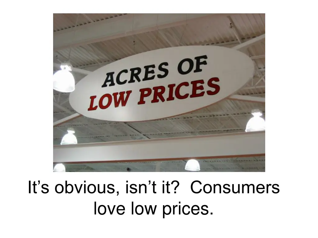 it s obvious isn t it consumers love low prices