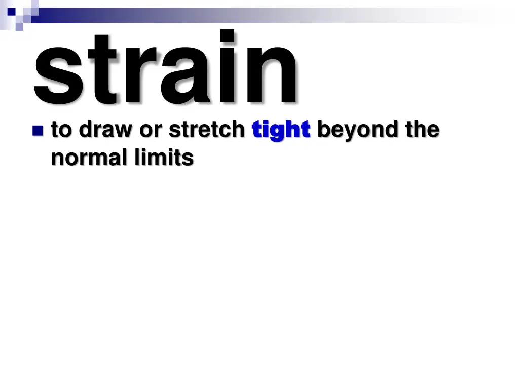 strain to draw or stretch tight normal limits