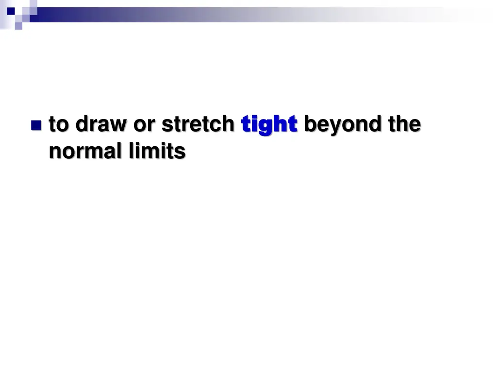 to draw or stretch tight normal limits