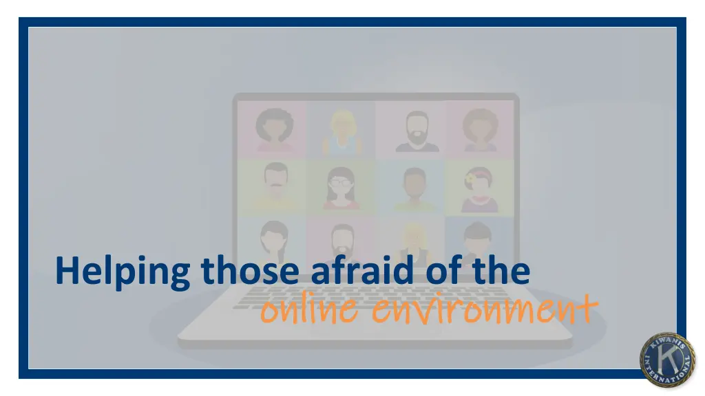 helping those afraid of the online environment