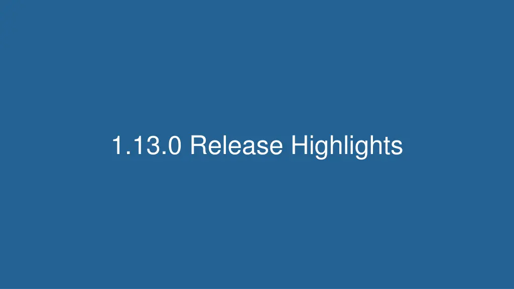 1 13 0 release highlights