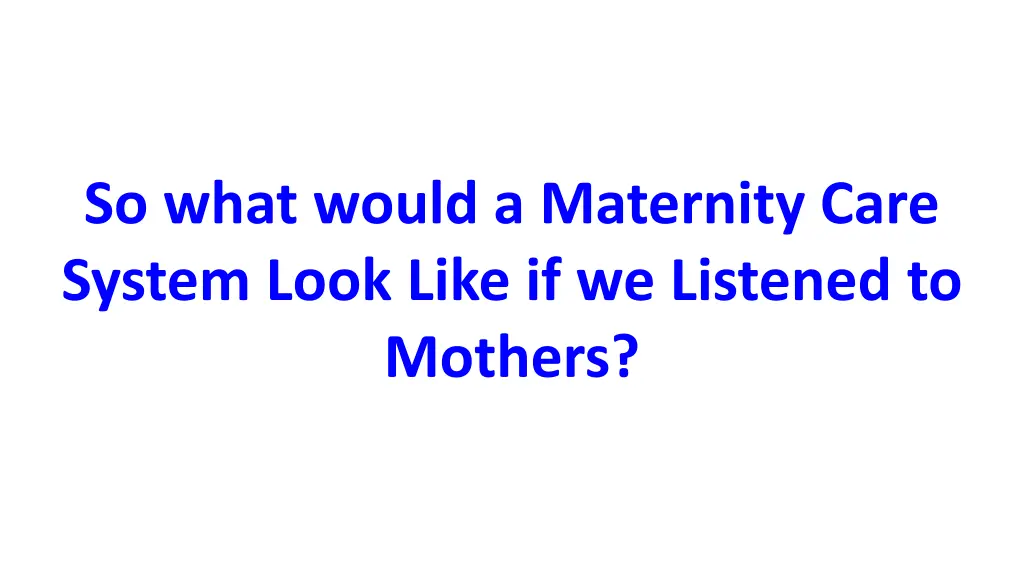 so what would a maternity care system look like