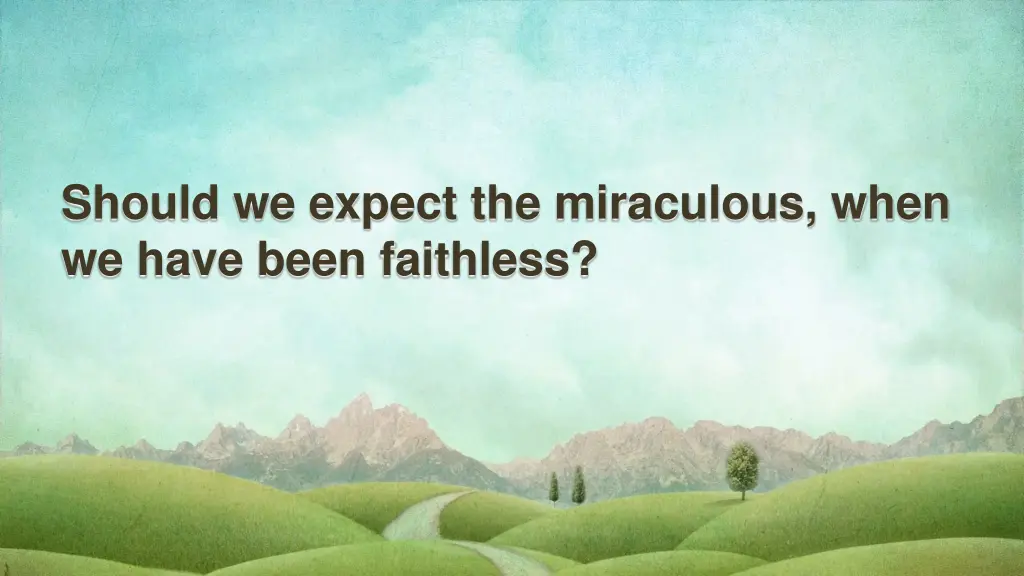 should we expect the miraculous when we have been