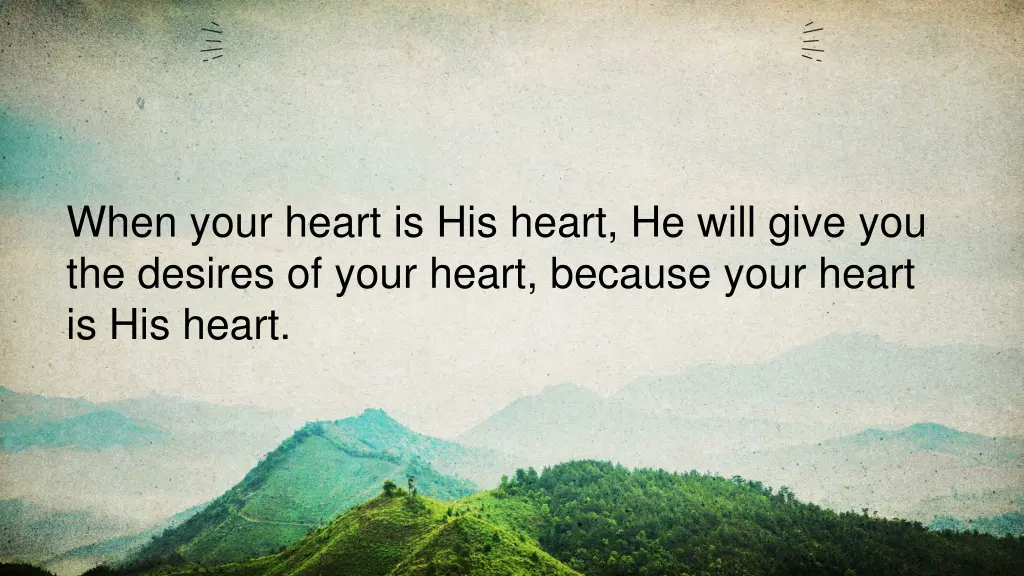 when your heart is his heart he will give