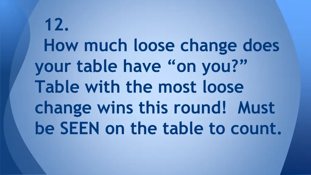 12 how much loose change does your table have