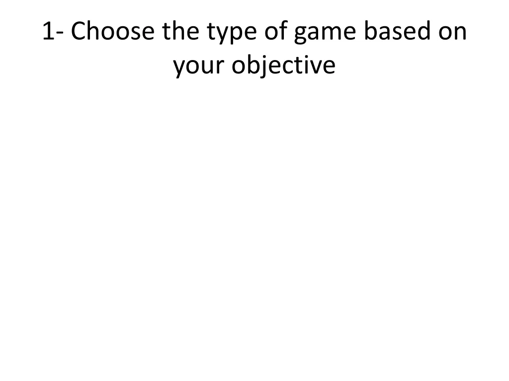 1 choose the type of game based on your objective