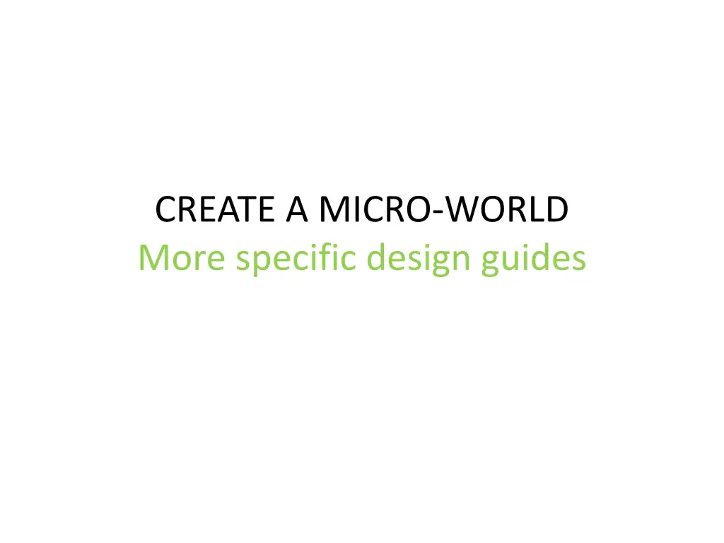 create a micro world more specific design guides