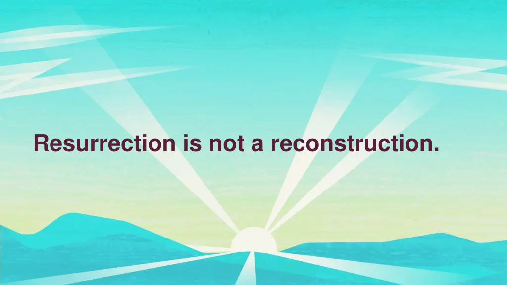 resurrection is not a reconstruction