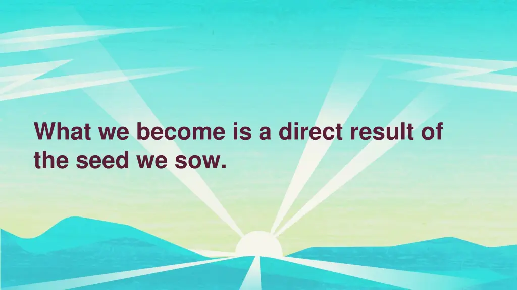 what we become is a direct result of the seed