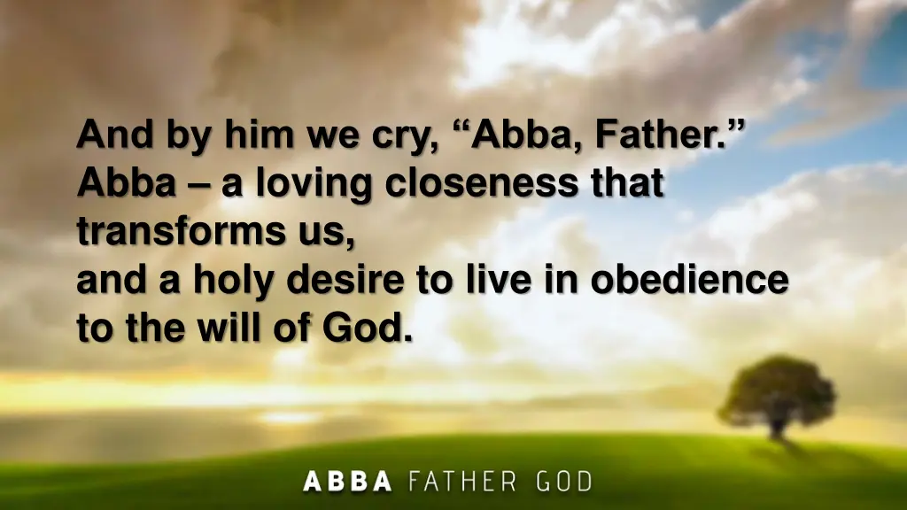 and by him we cry abba father abba a loving