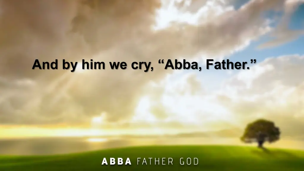 and by him we cry abba father