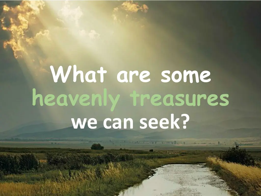 what are some heavenly treasures we can seek