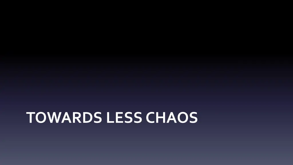 towards less chaos