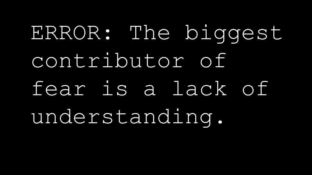 error the biggest contributor of fear is a lack