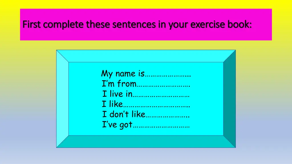 first complete these sentences in your exercise