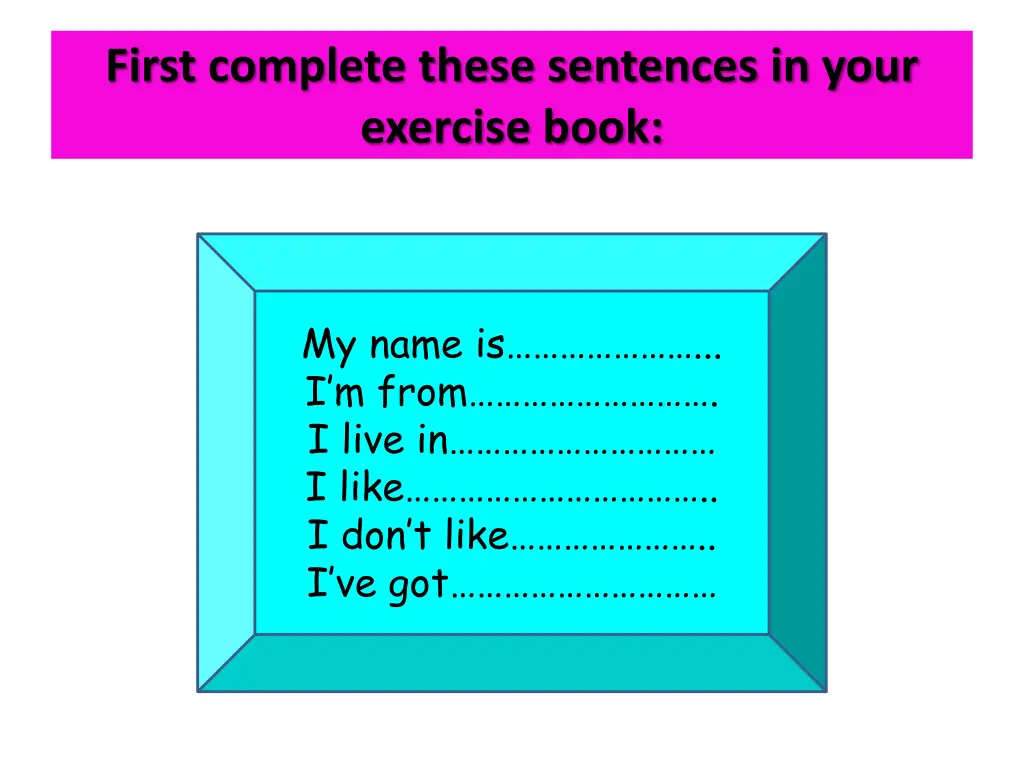 first complete these sentences in your exercise