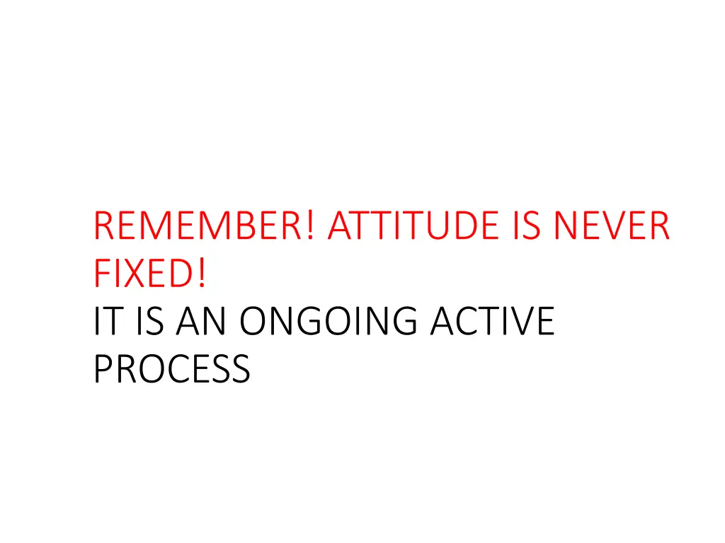 remember attitude is never fixed it is an ongoing