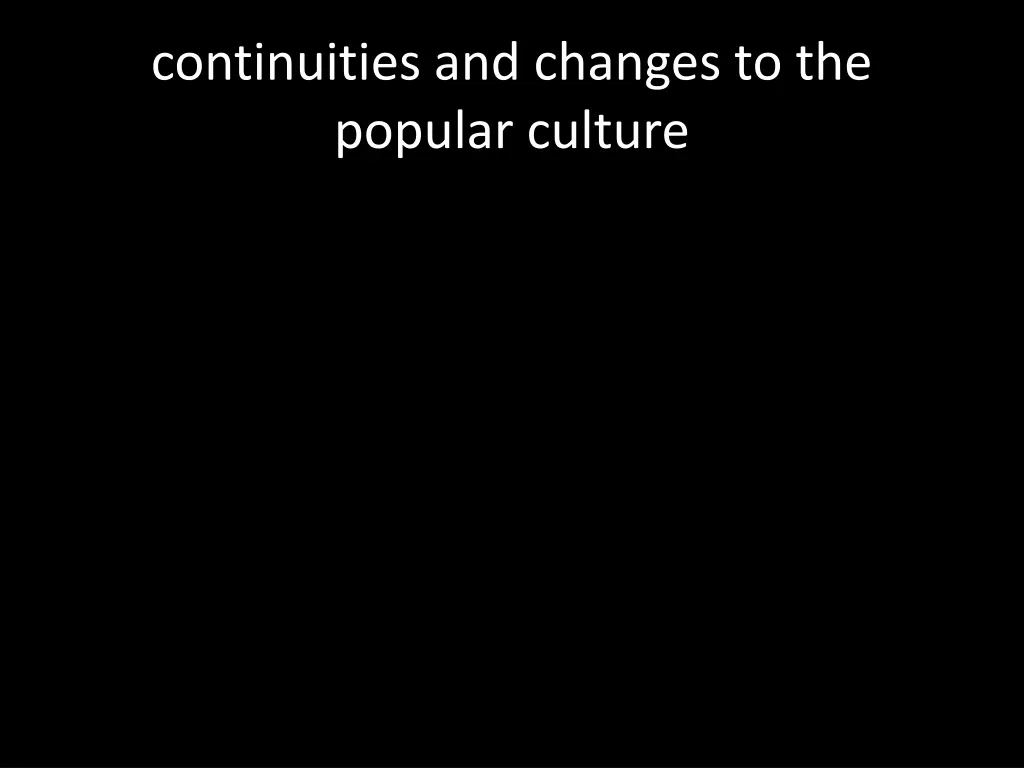 continuities and changes to the popular culture