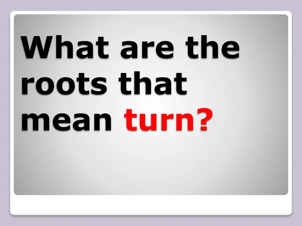 what are the roots that mean turn