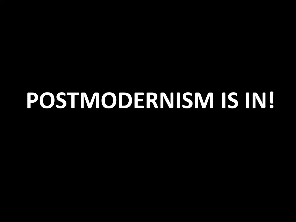 postmodernism is in