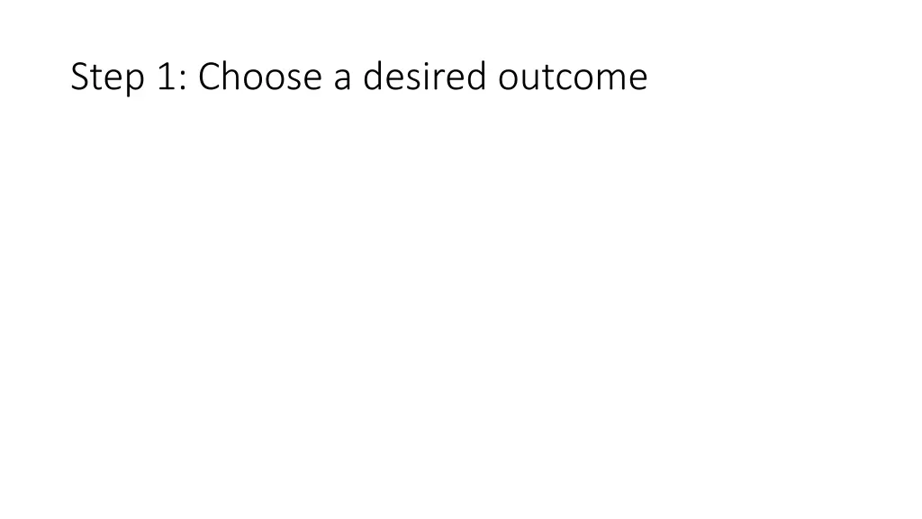 step 1 choose a desired outcome