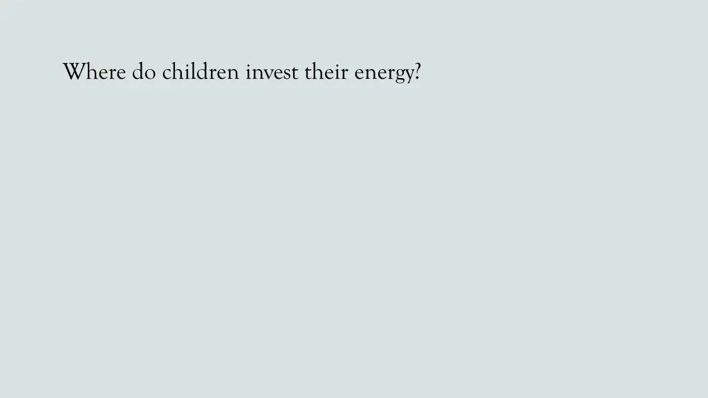 where do children invest their energy