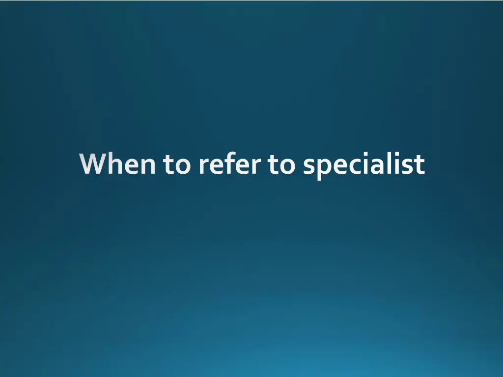 when to refer to specialist