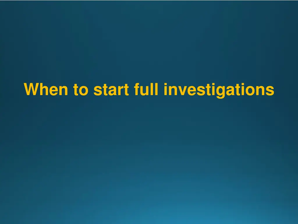 when to start full investigations