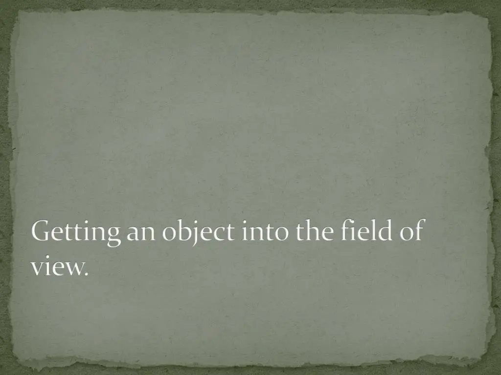 getting an object into the field of view