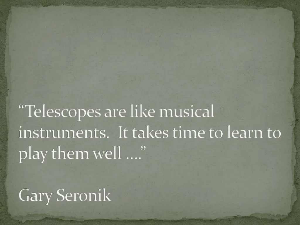 telescopes are like musical instruments it takes