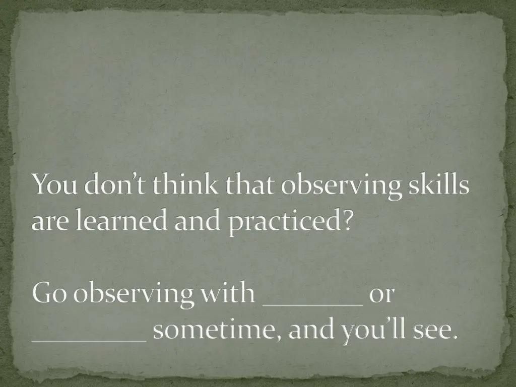 you don t think that observing skills are learned