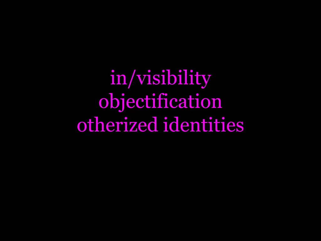 in visibility objectification otherized identities