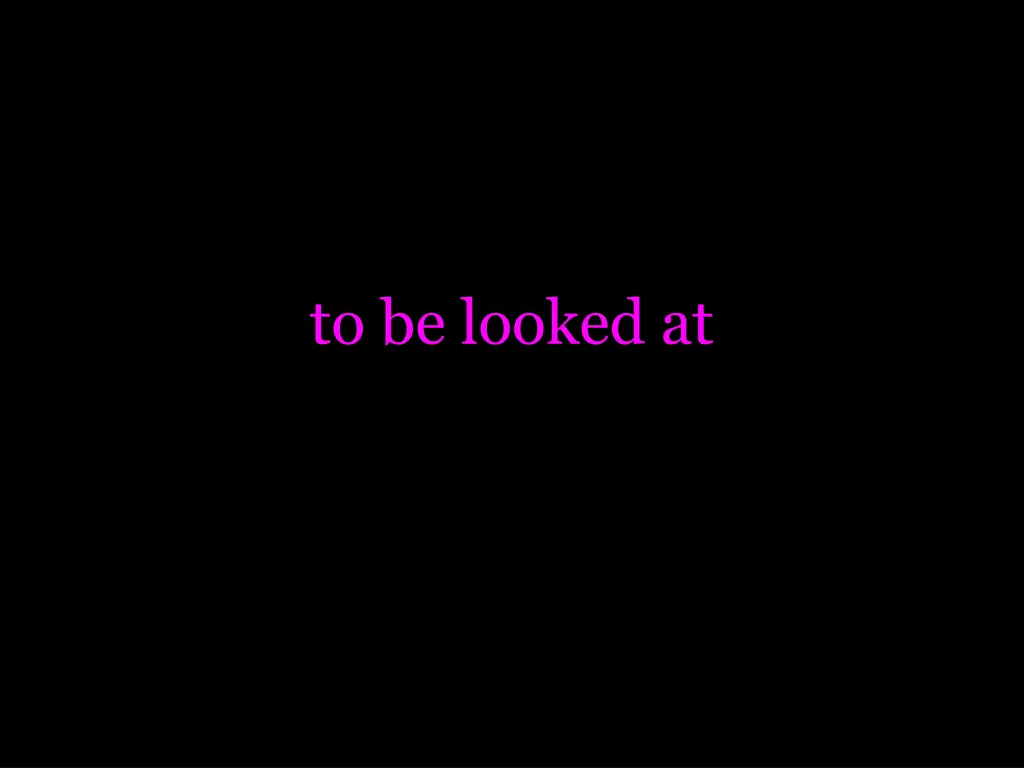 to be looked at