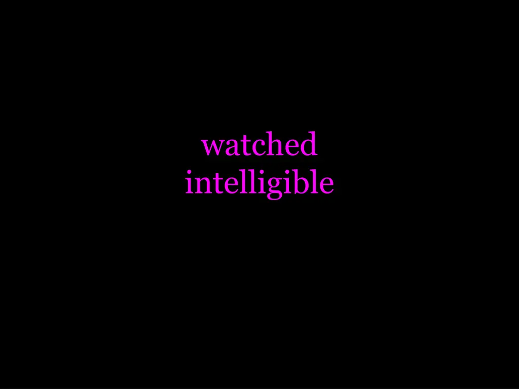 watched intelligible