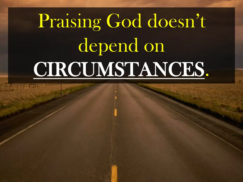 praising god doesn t depend on circumstances