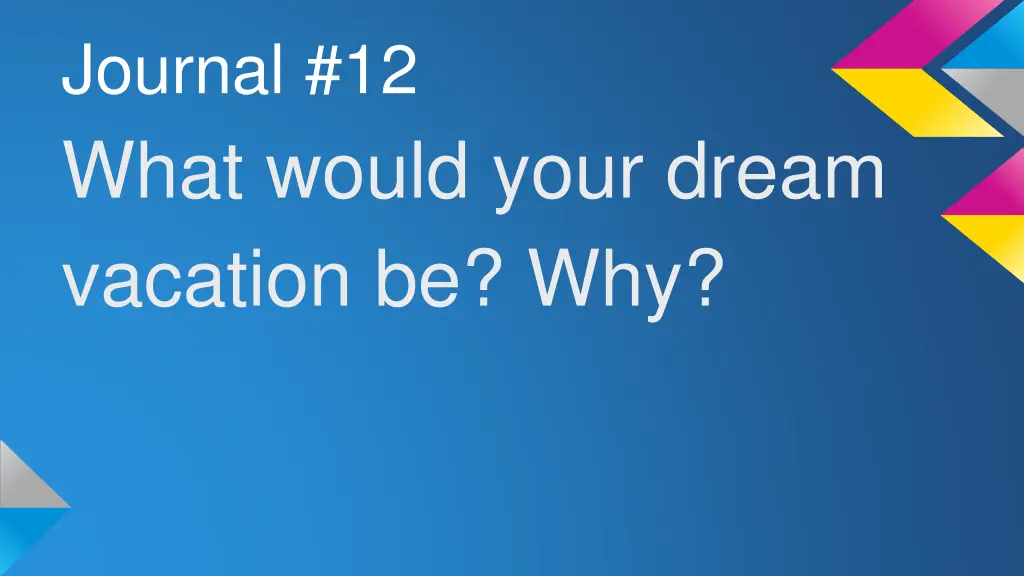 journal 12 what would your dream vacation be why