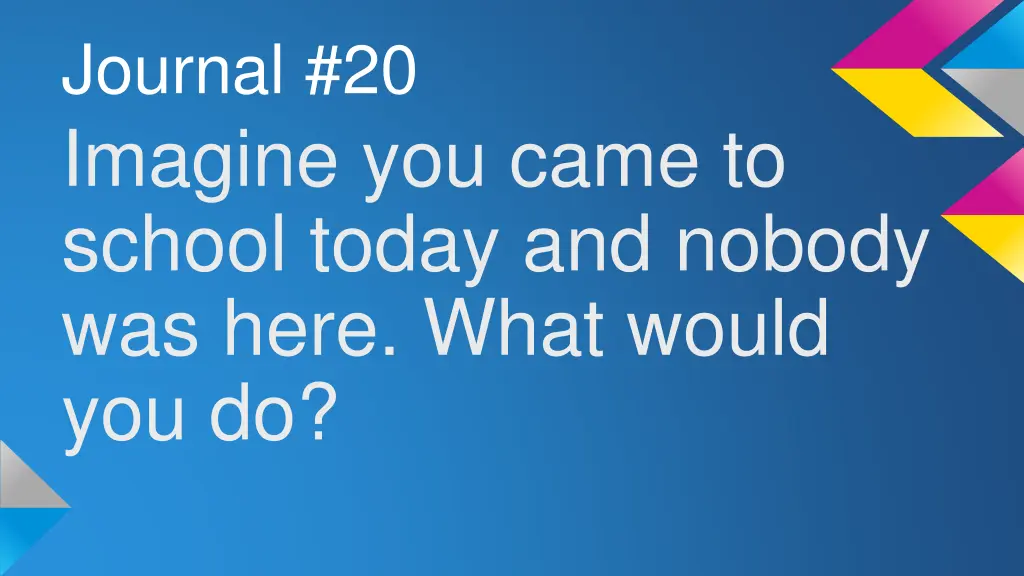 journal 20 imagine you came to school today