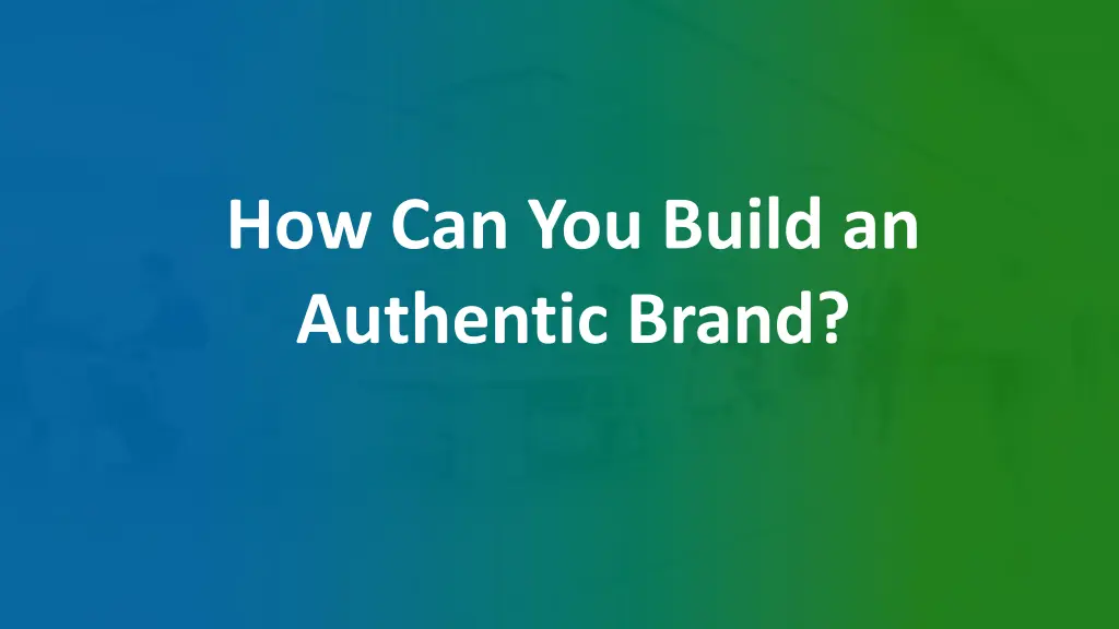 how can you build an authentic brand