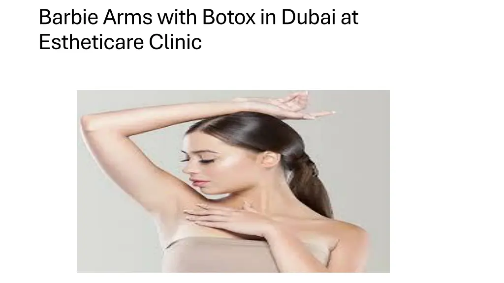 barbie arms with botox in dubai